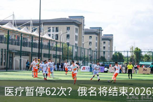 医疗暂停62次？俄名将结束2026赛季